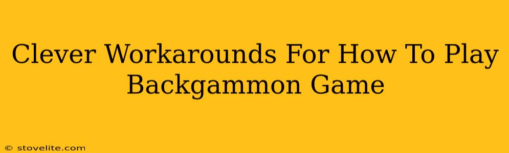 Clever Workarounds For How To Play Backgammon Game