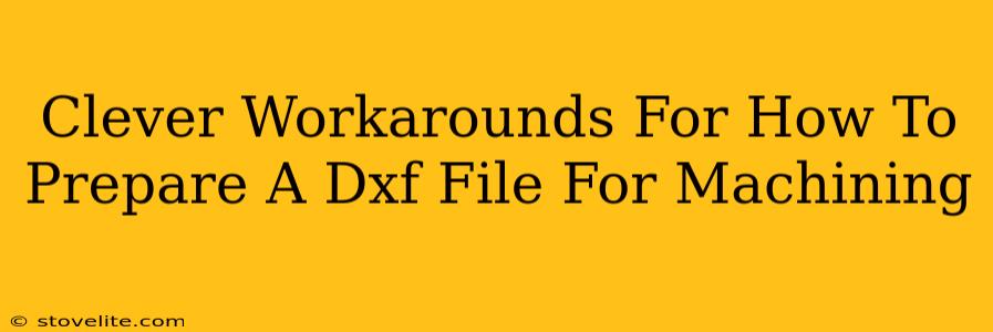 Clever Workarounds For How To Prepare A Dxf File For Machining