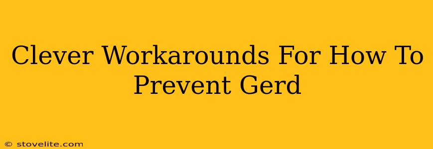 Clever Workarounds For How To Prevent Gerd