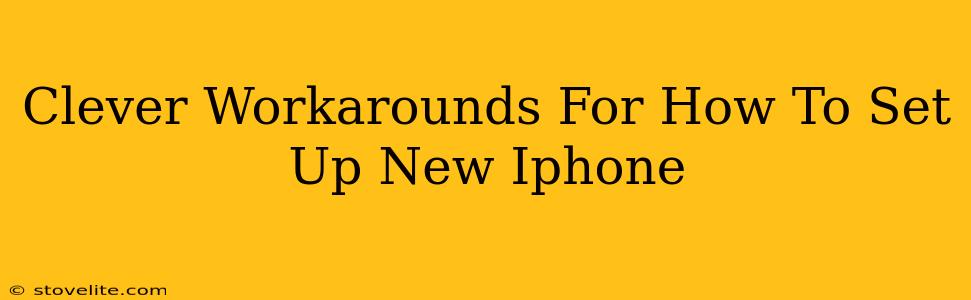 Clever Workarounds For How To Set Up New Iphone