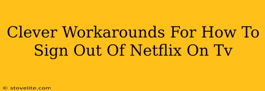 Clever Workarounds For How To Sign Out Of Netflix On Tv
