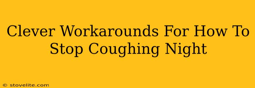 Clever Workarounds For How To Stop Coughing Night