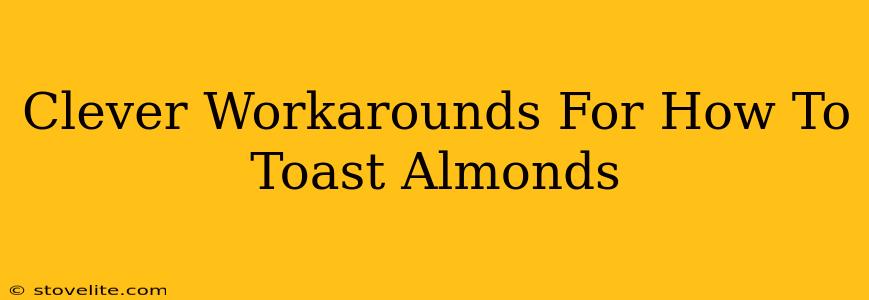 Clever Workarounds For How To Toast Almonds