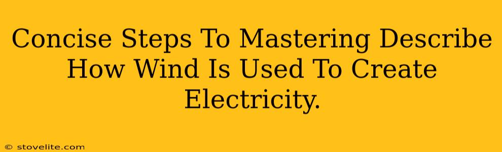 Concise Steps To Mastering Describe How Wind Is Used To Create Electricity.