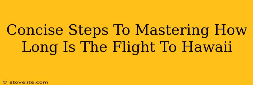 Concise Steps To Mastering How Long Is The Flight To Hawaii