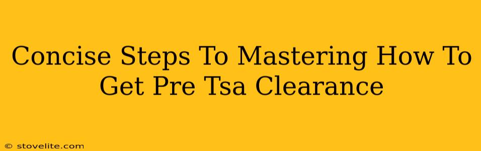 Concise Steps To Mastering How To Get Pre Tsa Clearance