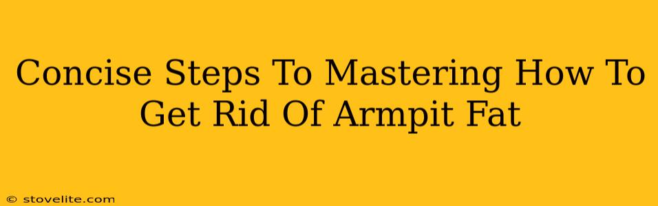 Concise Steps To Mastering How To Get Rid Of Armpit Fat