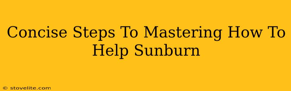 Concise Steps To Mastering How To Help Sunburn