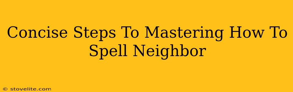 Concise Steps To Mastering How To Spell Neighbor