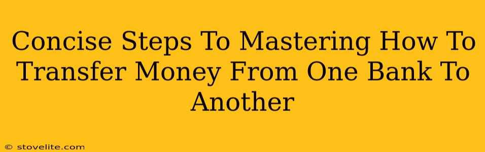 Concise Steps To Mastering How To Transfer Money From One Bank To Another