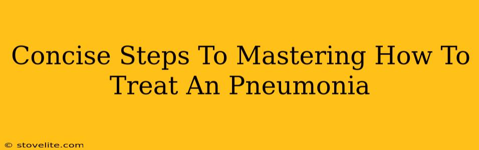 Concise Steps To Mastering How To Treat An Pneumonia