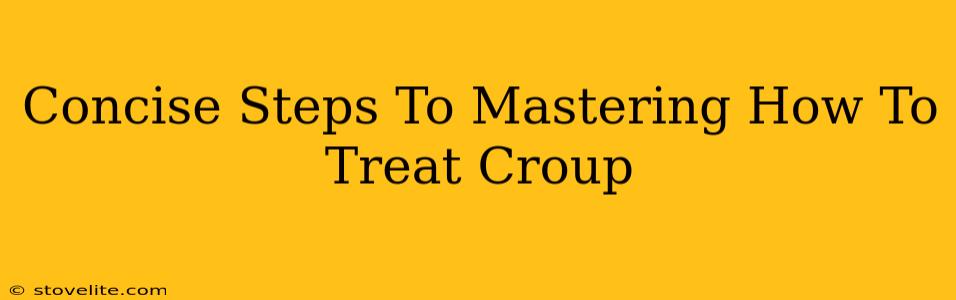 Concise Steps To Mastering How To Treat Croup