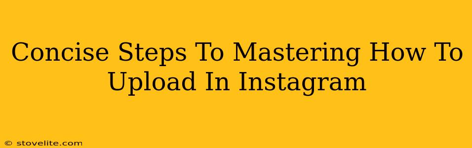 Concise Steps To Mastering How To Upload In Instagram