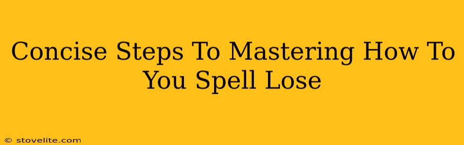 Concise Steps To Mastering How To You Spell Lose