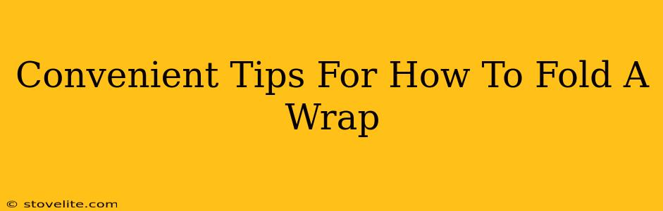 Convenient Tips For How To Fold A Wrap