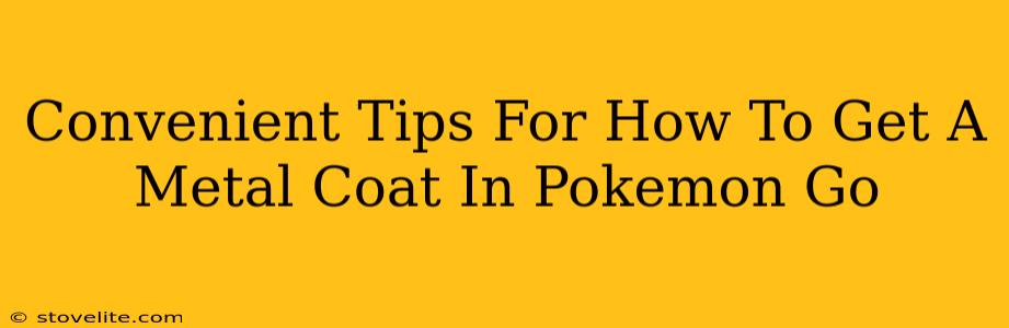 Convenient Tips For How To Get A Metal Coat In Pokemon Go