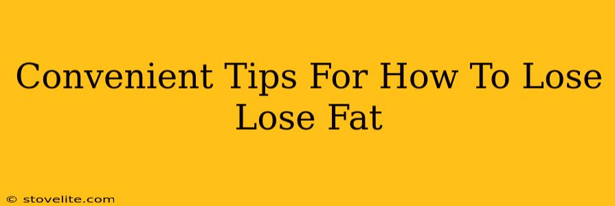 Convenient Tips For How To Lose Lose Fat