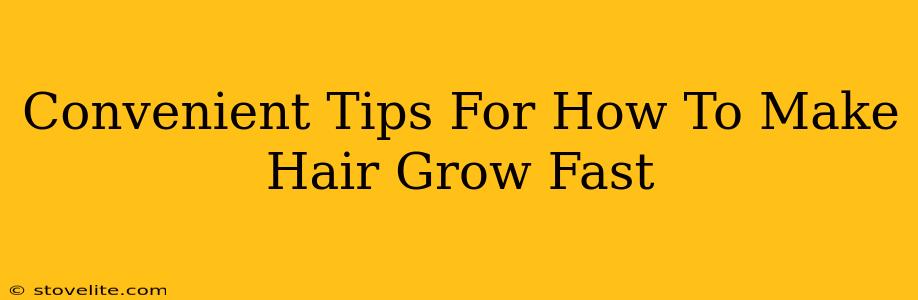 Convenient Tips For How To Make Hair Grow Fast