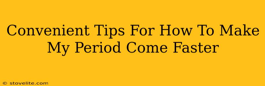 Convenient Tips For How To Make My Period Come Faster