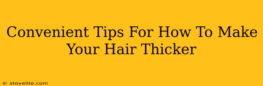 Convenient Tips For How To Make Your Hair Thicker