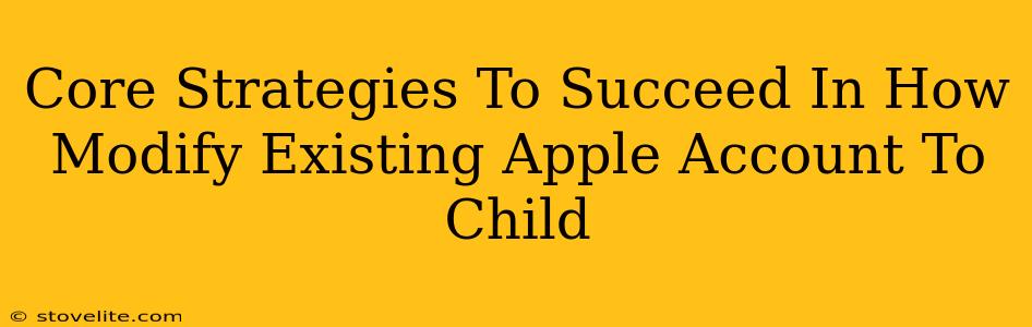 Core Strategies To Succeed In How Modify Existing Apple Account To Child