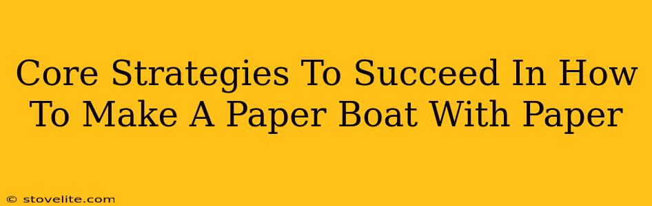 Core Strategies To Succeed In How To Make A Paper Boat With Paper