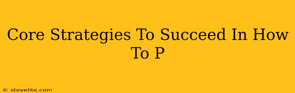 Core Strategies To Succeed In How To P