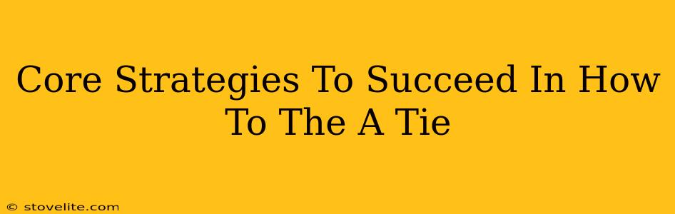 Core Strategies To Succeed In How To The A Tie