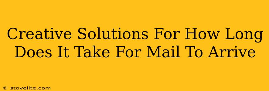 Creative Solutions For How Long Does It Take For Mail To Arrive