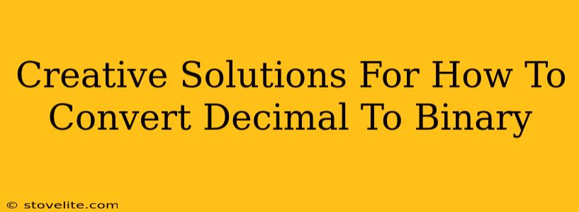 Creative Solutions For How To Convert Decimal To Binary