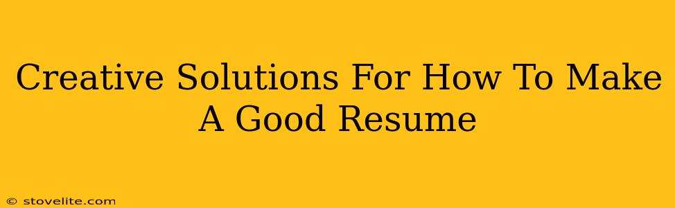 Creative Solutions For How To Make A Good Resume