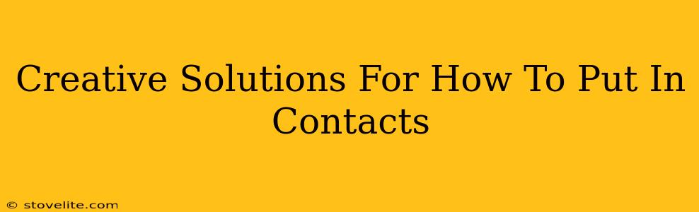 Creative Solutions For How To Put In Contacts