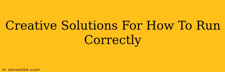 Creative Solutions For How To Run Correctly