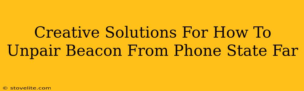 Creative Solutions For How To Unpair Beacon From Phone State Far