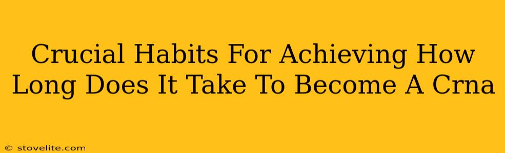 Crucial Habits For Achieving How Long Does It Take To Become A Crna