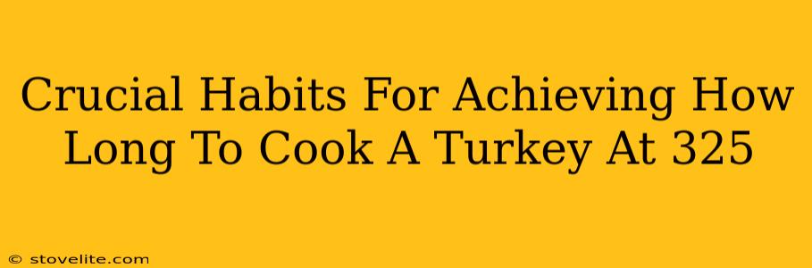 Crucial Habits For Achieving How Long To Cook A Turkey At 325