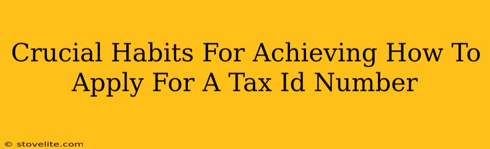 Crucial Habits For Achieving How To Apply For A Tax Id Number