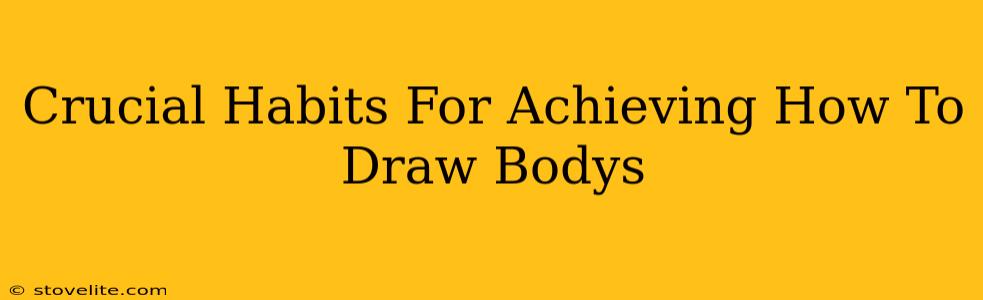 Crucial Habits For Achieving How To Draw Bodys