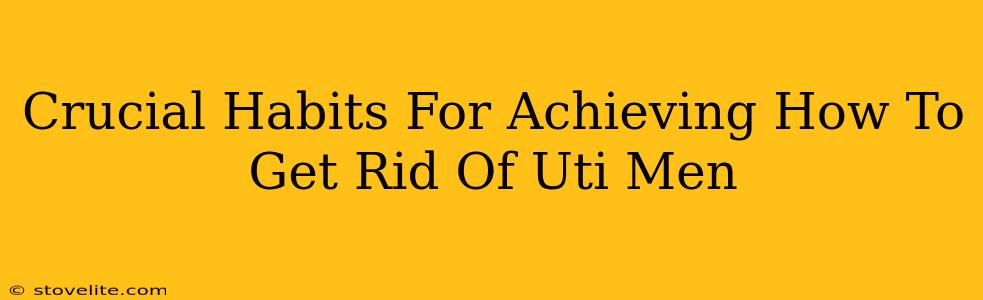 Crucial Habits For Achieving How To Get Rid Of Uti Men