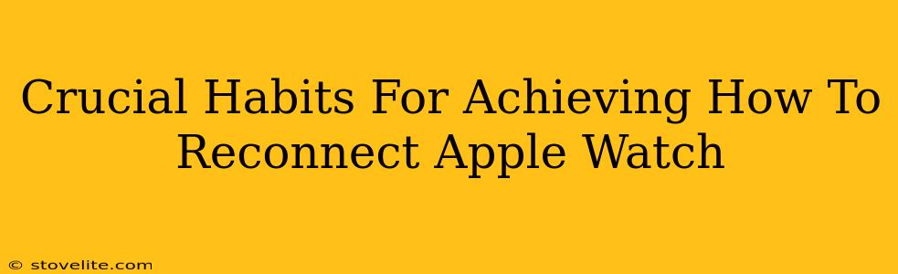 Crucial Habits For Achieving How To Reconnect Apple Watch