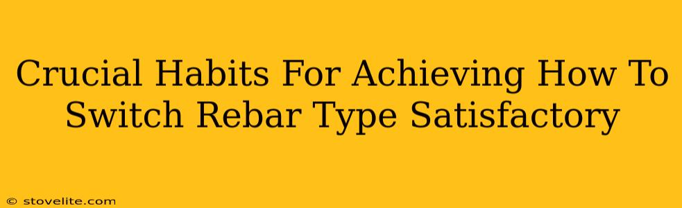 Crucial Habits For Achieving How To Switch Rebar Type Satisfactory