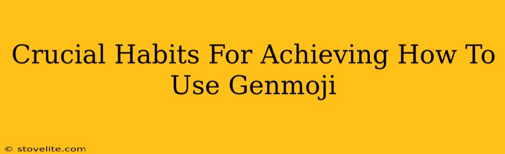 Crucial Habits For Achieving How To Use Genmoji