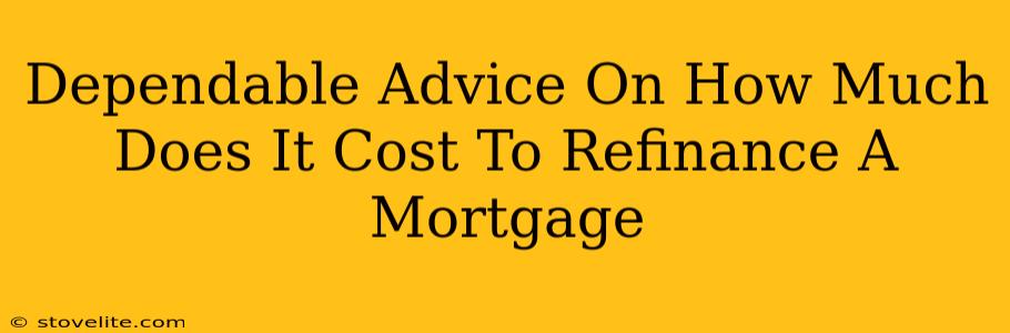 Dependable Advice On How Much Does It Cost To Refinance A Mortgage