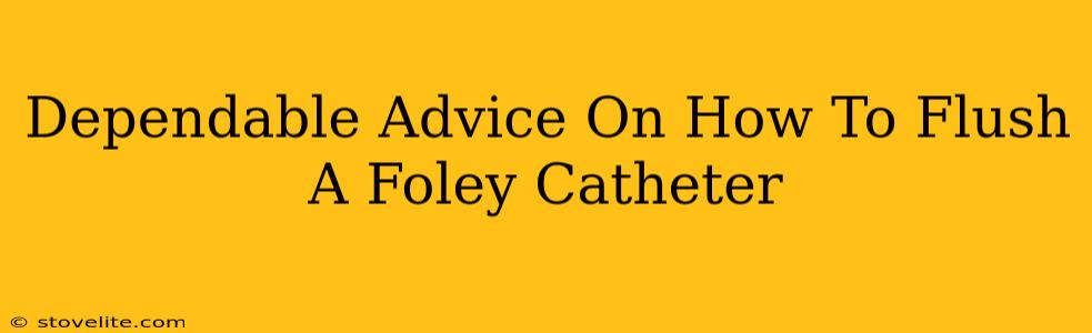 Dependable Advice On How To Flush A Foley Catheter