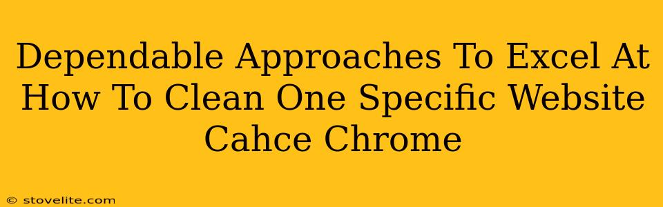 Dependable Approaches To Excel At How To Clean One Specific Website Cahce Chrome