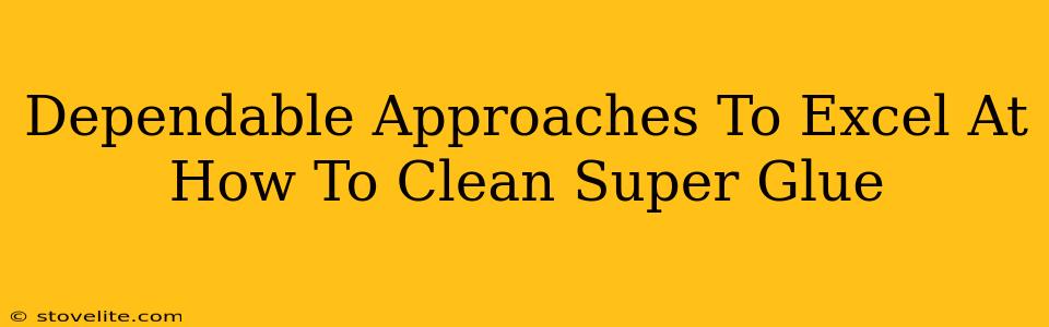 Dependable Approaches To Excel At How To Clean Super Glue