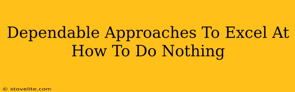 Dependable Approaches To Excel At How To Do Nothing