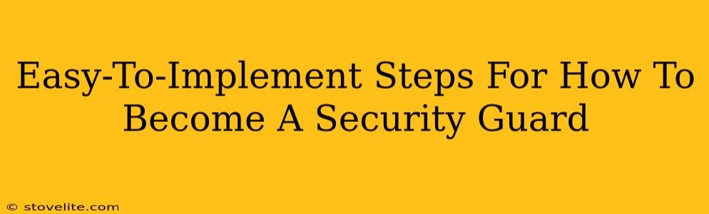 Easy-To-Implement Steps For How To Become A Security Guard