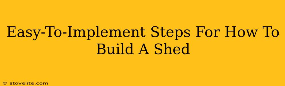 Easy-To-Implement Steps For How To Build A Shed