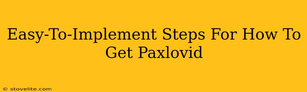 Easy-To-Implement Steps For How To Get Paxlovid